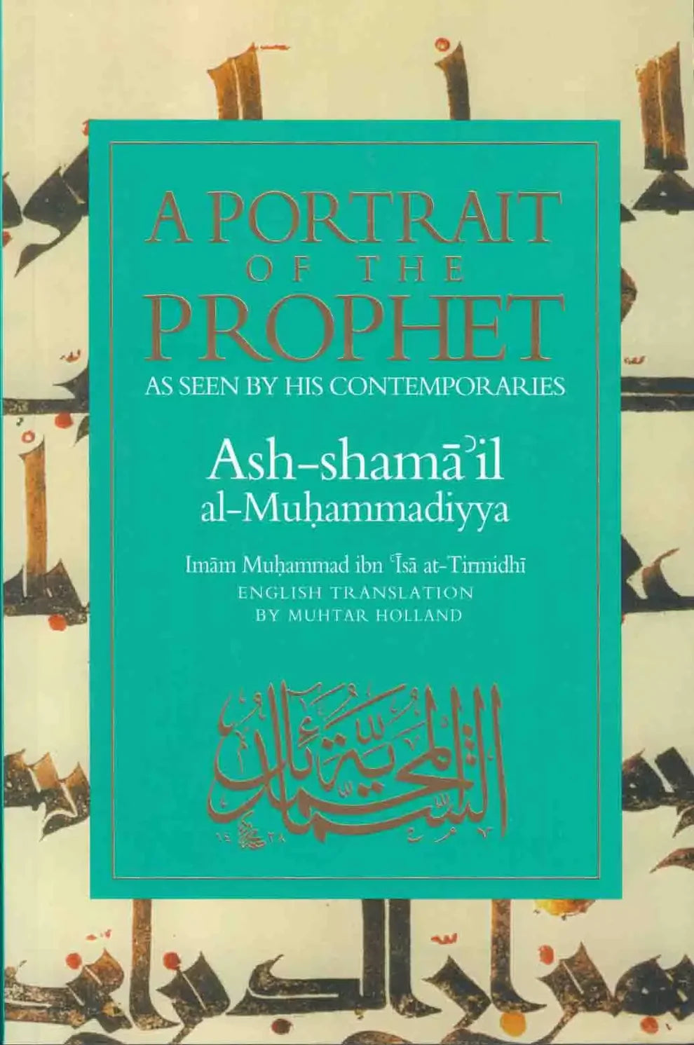 A Portrait of the Prophet: As Seen by His Contemporaries (Ash-Shama’il al-Muhammadiyya)