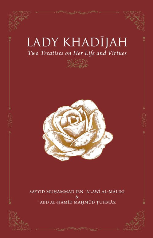 Lady Khadijah: Two Treatises on Her Life and Virtues
By Muhammad ibn Alawi al-Maliki  Abd al-Hamid Mahmud Tuhmaz