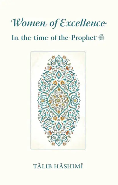 Women of Excellence - In the time of the Prophet ﷺ
By Talib Hashimi