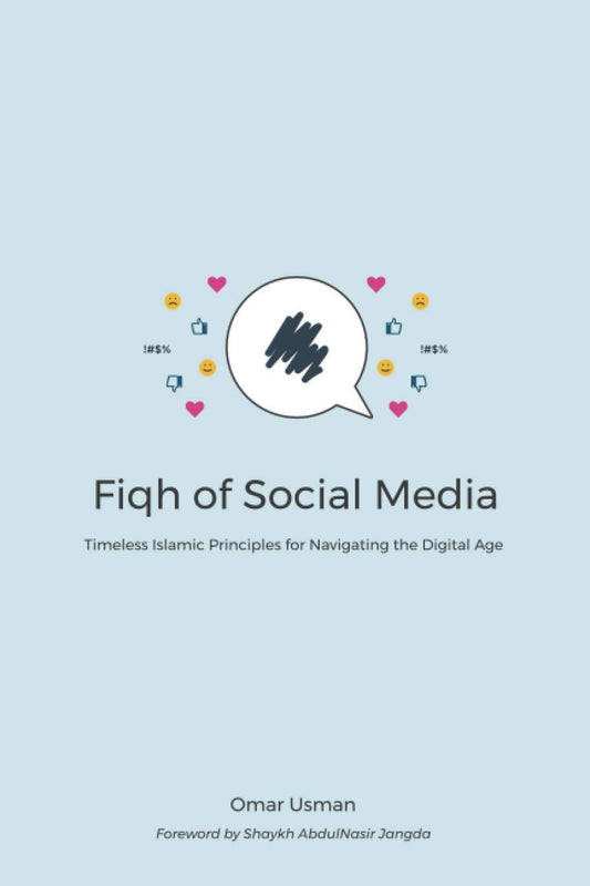 Fiqh of Social Media: Timeless Islamic Principles for Navigating the Digital Age