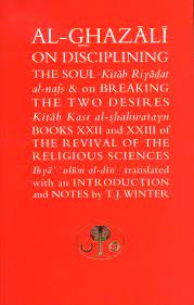Al-Ghazali on Disciplining the Soul & on Breaking the Two Desires