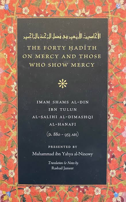 The Forty Hadith on Mercy and Those Who Show Mercy – Imam Ibn Tulun – Presented by Shaykh Muhammad al-Ninowy