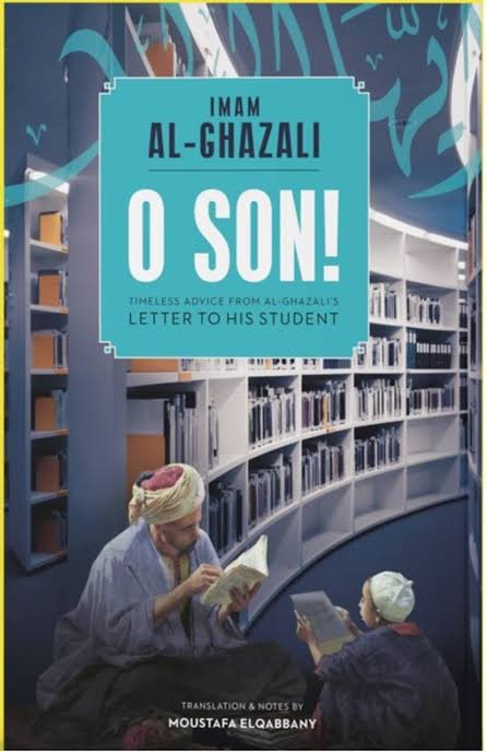 O Son! Timeless Advice From Al Ghazali's Letter To His Student