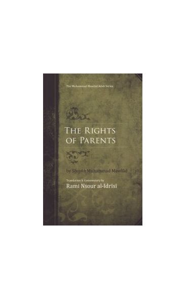 The Rights of Parents : Al-Zafar bi'l-Murad fi'l-Birr bi'l-Aba wa'l-Ajdad